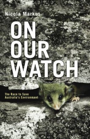 On Our Watch: The Race to Save Australia's Environment by Nicola Markus