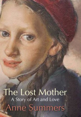 Lost Mother: A Story of Art and Love by Anne Summers