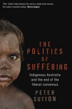 Politics of Suffering The Indigenous Australia and the endof the liberal consensus