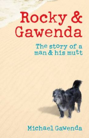 Rocky and Gawenda: The Story of a Man and His Mutt by Michael Gawenda