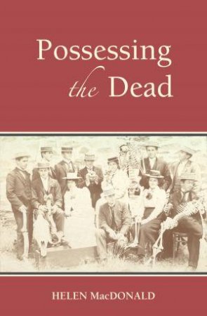 Possessing the Dead by Helen MacDonald