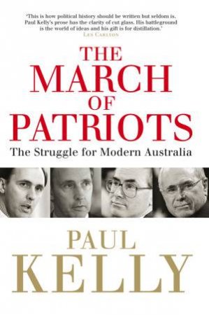 The March of Patriots: The Struggle for Modern Australia by Paul Kelly