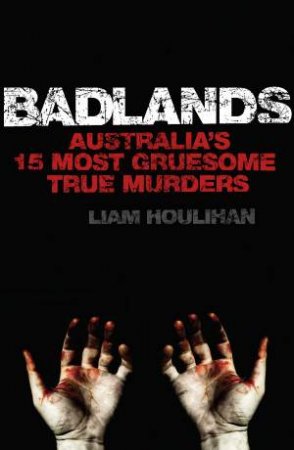 Badlands: 15 True Murders by Liam Houlihan