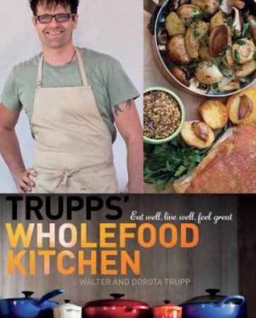 Trupp's Whole Food Kitchen by Walter Trupp & Dorota Trupp