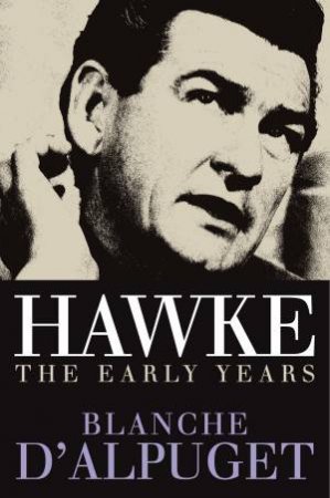 Hawke: The Early Years: A Biography by Blanche d'Alpuget