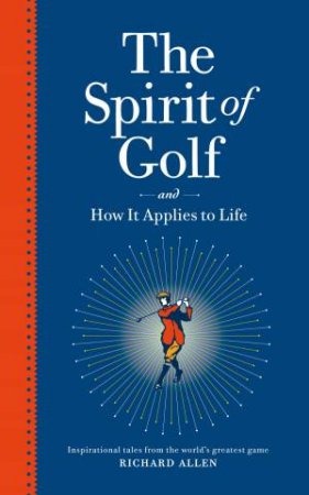 The Spirit of Golf and How it Applies to Life by Richard Allen