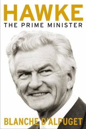 Hawke; The Prime Minister by Blanche D'Alpuget