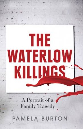 The Waterlow Killings: A Portrait Of A Family Tragedy by Pamela Burton