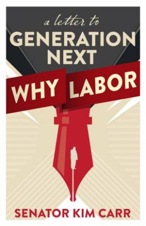 A letter to generation next: why labor by Kim Carr