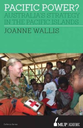 Pacific Power?: Australia's Strategy In The Pacific Islands by Joanne Wallis