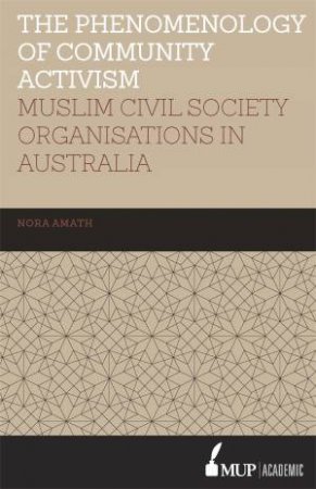 Phenomenology of Community Activism: Muslim Civil Society Organisations in Australia by Nora Amath