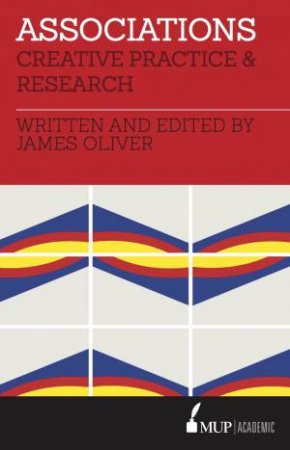 Associations: Creative Practice And Research by James Oliver