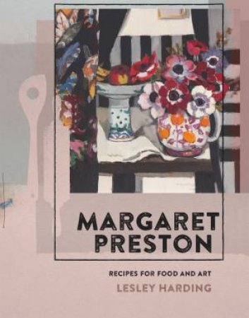 Margaret Preston: Recipes For Food And Art by Lesley Harding