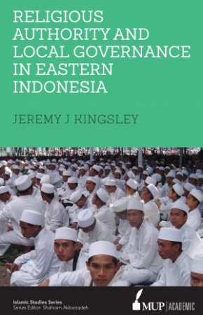 Religious Authority And Local Governance In Eastern Indonesia by Jeremy J Kingsley