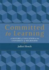 Committed to Learning A History of Education at the University of Melbourne