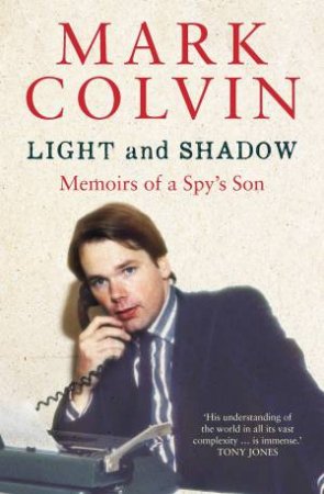 Light And Shadow: Memoirs Of A Spy's Son (Updated Edition) by Mark Colvin