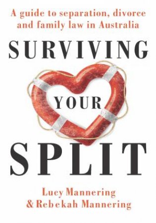 Surviving Your Split: A Guide to Separation, Divorce And Family Law In Australia by Lucy Mannering & Rebekah Mannering