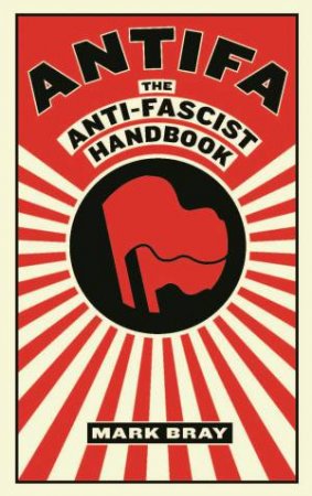 Antifa: The Anti-Fascist Handbook by Mark Bray