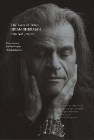 The Lives Of Brian: Entrepreneur, Philanthropist, Animal Activist by Brian Sherman