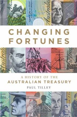 Changing Fortunes: A History Of The Australian Treasury by Paul Tilley