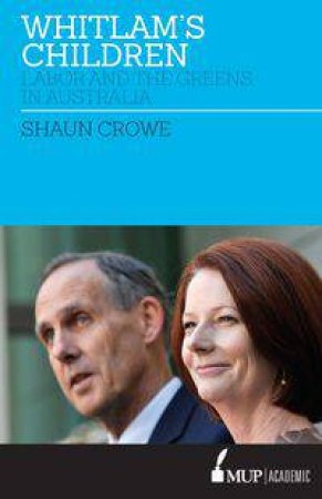 Whitlam's Children?: Labor And The Greens In Australia by Shaun Crowe