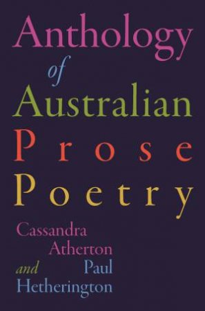 The Anthology of Australian Prose Poetry by Cassandra Atherton & Paul Hetherington