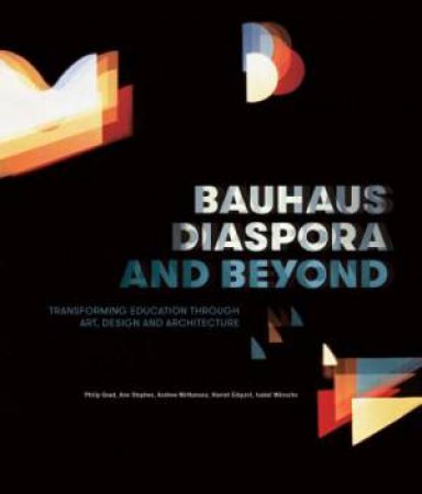 Bauhaus Diaspora And Beyond by Ann Stephen & Philip Goad & Andrew McNamara & Harriet Edquist