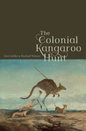 The Colonial Kangaroo Hunt by Ken Gelder & Rachael Weaver