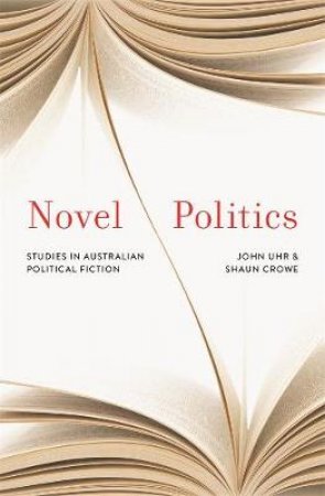 Novel Politics by John Uhr & Shaun Crowe