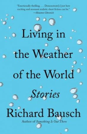 Living In The Weather Of The World by Richard Bausch