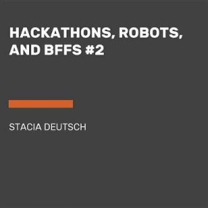 Hackathons, Robots, And Bffs #2 by Stacia Deutsch