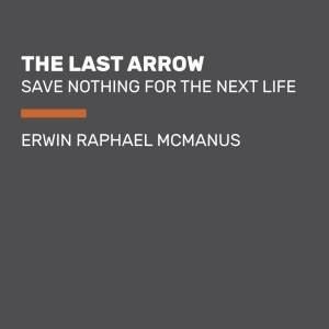 The Last Arrow by Erwin Raphael McManus