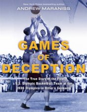 Games Of Deception The True Story Of The First US Olympic Basketball Team At The 1936 Olympics In Hitlers Germany