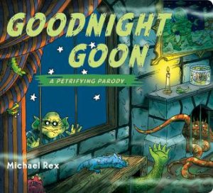 Goodnight Goon: A Petrifying Parody by Michael Rex