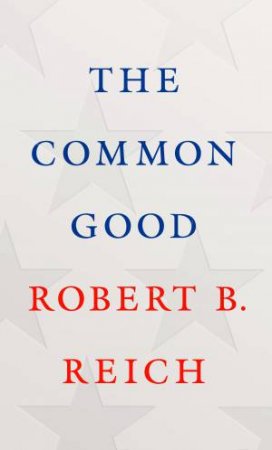 The Common Good by Robert B. Reich