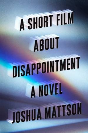 Short Film About Disappointment A by Joshua Mattson