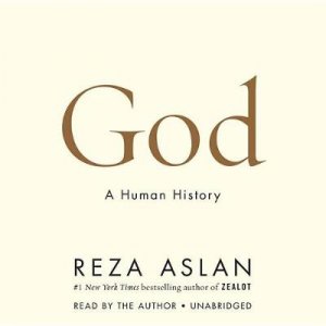 God: The Human Quest to Make Sense of the Divine by Reza Aslan