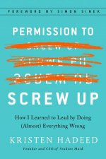 Permission To Screw Up How I Learned To Lead By Doing Almost Everything Wrong