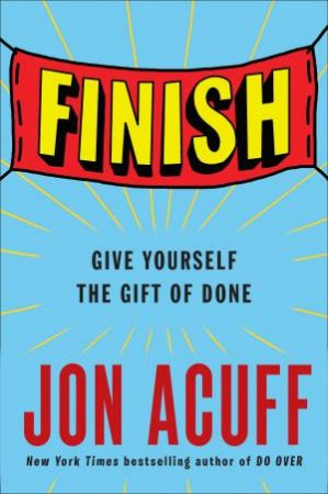 Finish: Give Yourself The Gift Of Done by Jon Acuff