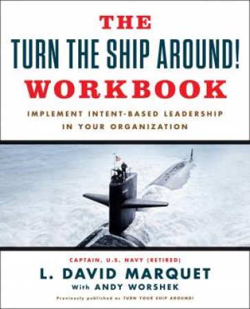 Turn The Ship Around! Workbook: Implement Intent-Based Leadership In Your Organization The by L. David Marquet