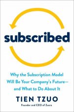 Subscribed Why the Subscription Model Will Be Your Companys Future  and What to Do About It