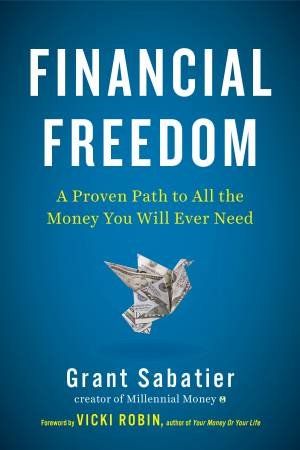 Financial Freedom: A Proven Path to All the Money You Will Ever Need by GRANT SABATIER