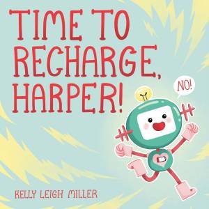 Time To Recharge, Harper! by Kelly Leigh Miller