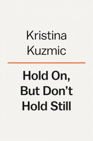 Hold On, But Don't Hold Still by Kristina Kuzmic