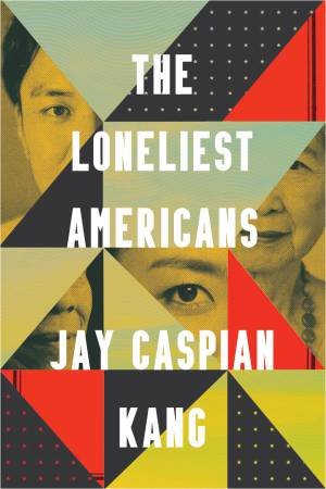 The Loneliest Americans by Jay Caspian Kang