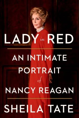 Lady In Red: An Intimate Portrait of Nancy Reagan by Sheila Tate