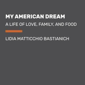 My American Dream: A Life of Love, Family, and Food by Lidia Matticchio Bastianich