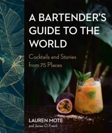 A Bartender's Guide To The World by James O. Fraioli & Lauren Mote