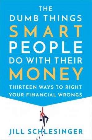The Dumb Things Smart People Do With Their Money by JILL SCHLESINGER