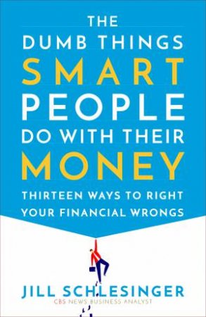 The Dumb Things Smart People Do With Their Money by Jill Schlesinger